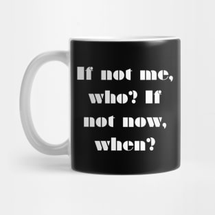 If not me, Who? If not Now, When? Mug